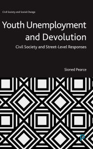 Free electronic textbooks download Youth Unemployment and Devolution: Civil Society and Street-Level Responses in English  by Sioned Pearce 9781447364375