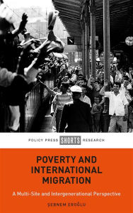 Title: Poverty and International Migration: A Multi-Site and Intergenerational Perspective, Author: Sebnem Eroglu