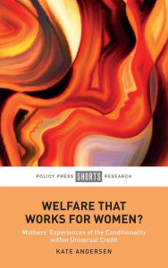 Title: Welfare That Works for Women?: Mothers' Experiences of the Conditionality within Universal Credit, Author: Kate Andersen