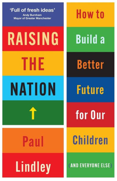 Raising the Nation: How to Build a Better Future for Our Children (and Everyone Else)