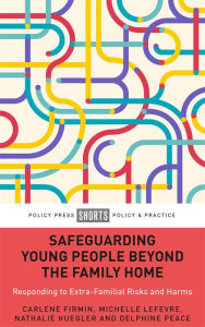 Title: Safeguarding Young People Beyond the Family Home: Responding to Extra-Familial Risks and Harms, Author: Carlene Firmin