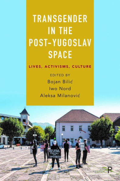 Transgender the Post-Yugoslav Space: Lives, Activisms, Culture