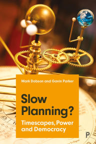 Title: Slow Planning?: Timescapes, Power and Democracy, Author: Mark Dobson