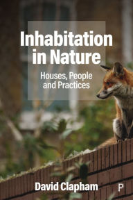 Title: Inhabitation in Nature: Houses, People and Practices, Author: David Clapham