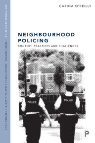 Title: Neighbourhood Policing: Context, Practices and Challenges, Author: Carina O'Reilly