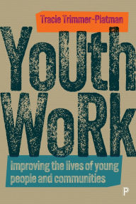 Title: Youth Work: Improving the Lives of Young People and Communities, Author: Tracie Trimmer-Platman