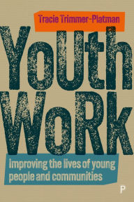 Title: Youth Work: Improving the Lives of Young People and Communities, Author: Tracie Trimmer-Platman