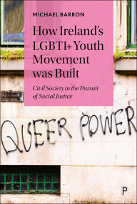 Title: How Ireland's LGBTQ+ Youth Movement was Built: Civil Society in the Pursuit of Social Justice, Author: Michael Barron