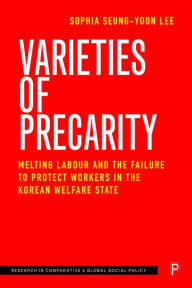 Title: Varieties of Precarity: Melting Labour and the Failure to Protect Workers in the Korean Welfare State, Author: Sophia Seung-yoon Lee
