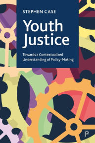 Title: Youth Justice: Towards a Contextualised Understanding of Policy-Making, Author: Stephen Case