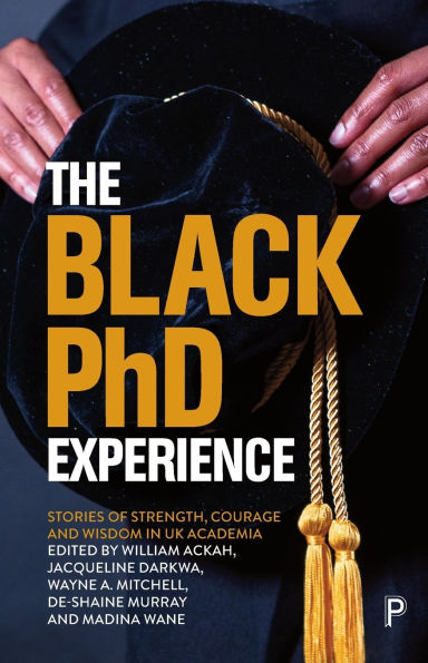 The Black PhD Experience: Stories of Strength, Courage and Wisdom UK Academia