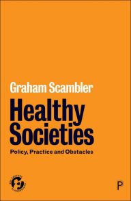 Title: Healthy Societies: Policy, Practice and Obstacles, Author: Graham Scambler