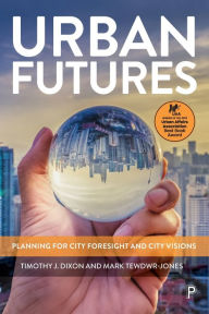 Title: Urban Futures: Planning for City Foresight and City Visions, Author: Timothy J. Dixon