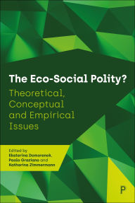Best download books free The Eco-Social Polity?: Theoretical, Conceptual and Empirical Issues  9781447372837 by Ekaterina Domorenok, Paolo Graziano, Katharina Zimmermann