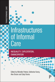 Title: Infrastructures of Informal Care: Inequality, Exploitation, Emancipation, Author: Michelle Peterie