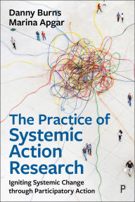 Title: The Practice of Systemic Action Research: Igniting Systemic Change Through Participatory Action, Author: Danny Burns