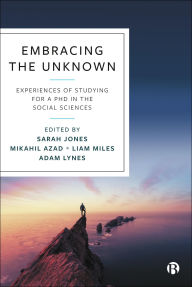 Title: Embracing the Unknown: Experiences of Studying for a PhD in the Social Sciences, Author: Sarah Jones