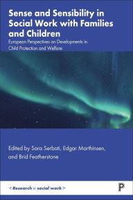 Title: Sense and Sensibility in Social Work with Families and Children: European Perspectives on Developments in Child Protection and Welfare, Author: Sara Serbati