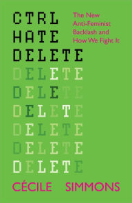 Ebook textbooks download free CTRL HATE DELETE: The New Anti-Feminist Backlash and How We Fight It (English Edition) CHM PDF 9781447374848 by Cécile Simmons