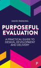Purposeful Evaluation: A Practical Guide to Design, Development and Delivery
