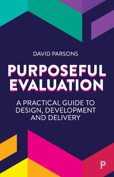 Purposeful Evaluation: A Practical Guide to Design, Development and Delivery