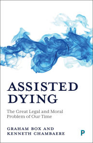 Title: Assisted Dying: The Great Legal and Moral Problem of Our Time, Author: Graham Box