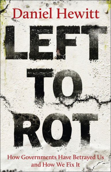 Left to Rot: How Governments Have Betrayed Us and How We Fix It