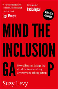 Title: Mind the Inclusion Gap: How Allies Can Bridge the Divide Between Talking Diversity and Taking Action, Author: Suzy Levy