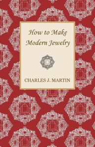 Title: How to Make Modern Jewelry, Author: Charles J Martin Sir