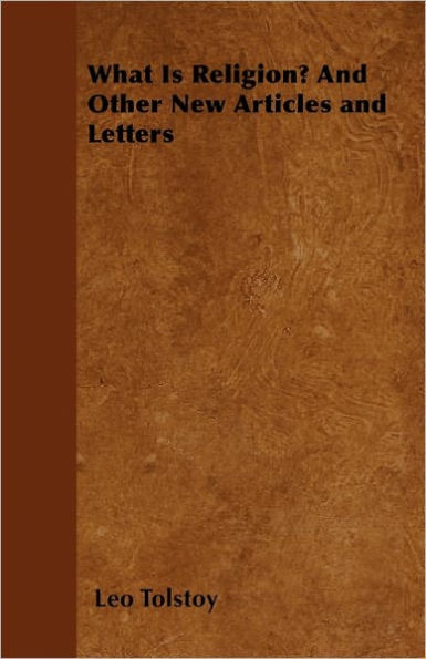 What Is Religion? And Other New Articles and Letters