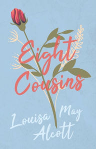 Title: Eight Cousins;or, The Aunt Hill, Author: Louisa May Alcott