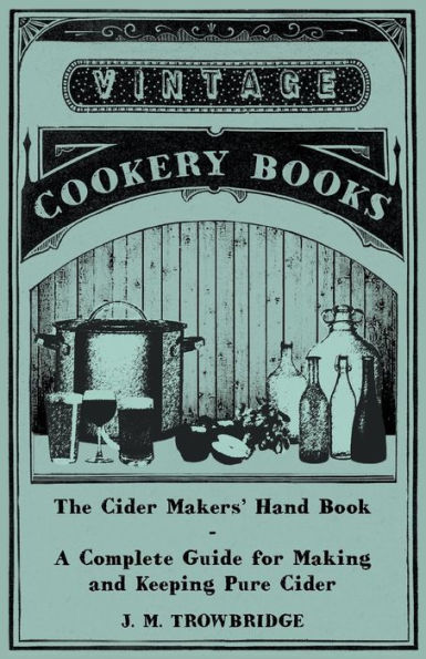 The Cider Makers' Hand Book - A Complete Guide for Making and Keeping Pure