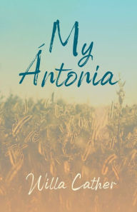Title: My Ántonia;With an Excerpt by H. L. Mencken, Author: Willa Cather