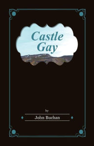 Title: Castle Gay, Author: John Buchan