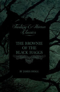 Title: The Brownie of the Black Haggs (Fantasy and Horror Classics), Author: James Hogg