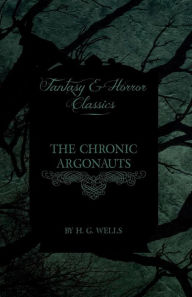 Title: The Chronic Argonauts (Fantasy and Horror Classics), Author: H. G. Wells