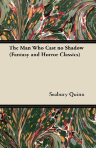 Title: The Man Who Cast no Shadow (Fantasy and Horror Classics), Author: Seabury Quinn