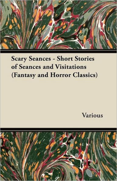 Scary Seances - Short Stories of Seances and Visitations (Fantasy and Horror Classics)