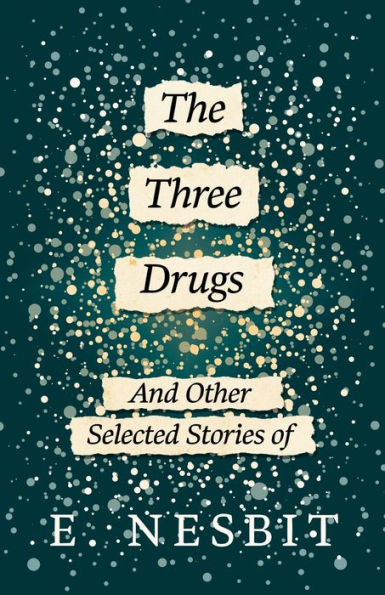 The Three Drugs - And Other Selected Stories of E. Nesbit (Fantasy and Horror Classics)