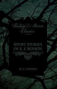 Title: Short Stories of E. F. Benson (Fantasy and Horror Classics), Author: E F Benson