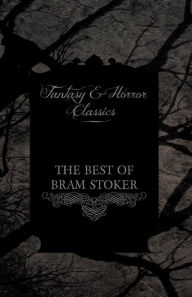 Title: The Best of Bram Stoker - Short Stories From the Master of Macabre (Fantasy and Horror Classics), Author: Bram Stoker