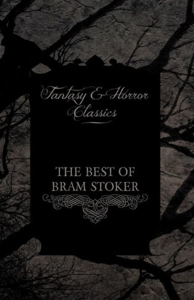 the Best of Bram Stoker - Short Stories From Master Macabre (Fantasy and Horror Classics)