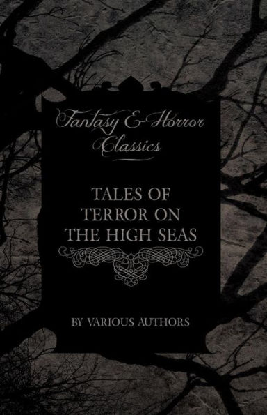 Tales of Terror on the High Seas - Short Stories Ghostly Galleons and Fearful Storms from Some Finest Writers Such as Edgar Allan Poe Si