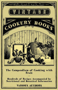 Title: The Compendium of Cooking with Fruit - Hundreds of Recipes Accompanied by Nutritional and Botanical Information, Author: Various