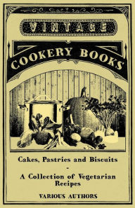 Title: Cakes, Pastries and Biscuits - A Collection of Vegetarian Recipes, Author: Various