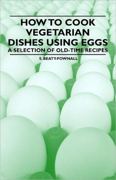 How to Cook Vegetarian Dishes using Eggs - A Selection of Old-Time Recipes