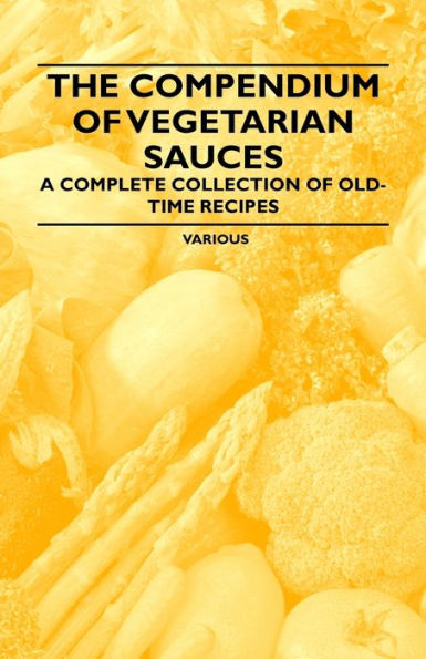 The Compendium of Vegetarian Sauces - A Complete Collection of Old-Time Recipes