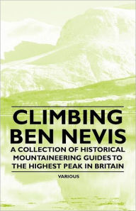 Title: Climbing Ben Nevis - A Collection of Historical Mountaineering Guides to the Highest Peak in Britain, Author: Various