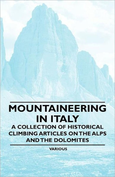 Mountaineering in Italy - A Collection of Historical Climbing Articles on the Alps and the Dolomites