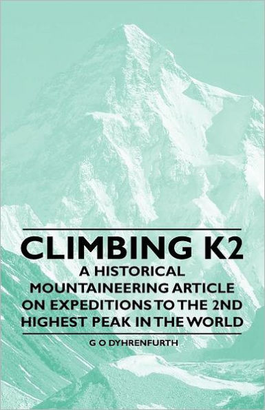 Climbing K2 - A Historical Mountaineering Article on Expeditions to the 2nd Highest Peak World